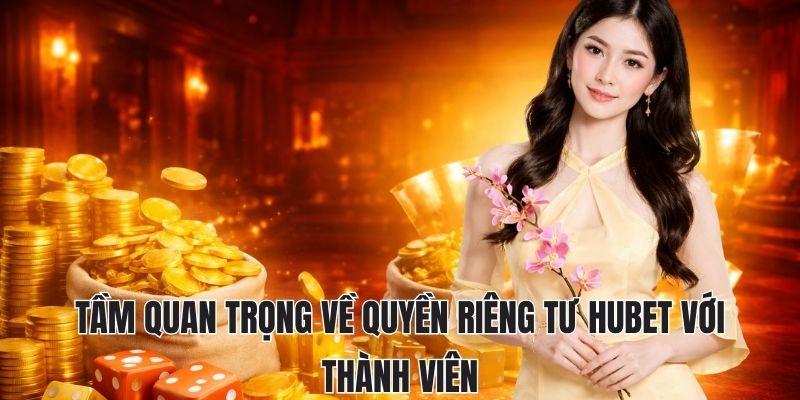 Tầm quan trọng về quyền riêng tư Hubet với thành viên